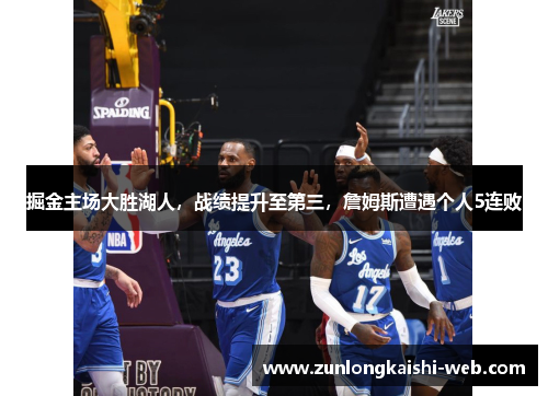 掘金主场大胜湖人，战绩提升至第三，詹姆斯遭遇个人5连败