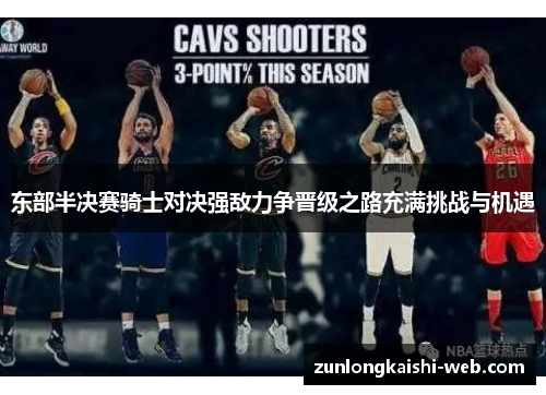 东部半决赛骑士对决强敌力争晋级之路充满挑战与机遇